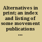 Alternatives in print; an index and listing of some movement publications reflecting today's social change activities.