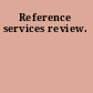 Reference services review.