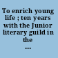 To enrich young life ; ten years with the Junior literary guild in the schools of our county.