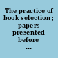 The practice of book selection ; papers presented before the Library institute at the University of Chicago, July 31 to August 13, 1939 /