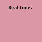 Real time.
