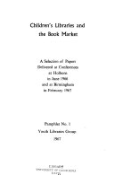 Children's libraries and the book market: a selection of papers delivered at conferences at Holborn in June 1966 and at Birmingham in February 1967