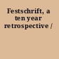 Festschrift, a ten year retrospective /