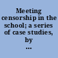 Meeting censorship in the school; a series of case studies, by a committee of the National Council of Teachers of English.