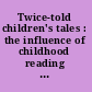 Twice-told children's tales : the influence of childhood reading on writers for adults /