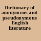 Dictionary of anonymous and pseudonymous English literature /