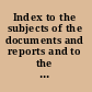Index to the subjects of the documents and reports and to the committees, senators, and representatives presenting them