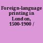 Foreign-language printing in London, 1500-1900 /