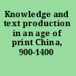 Knowledge and text production in an age of print China, 900-1400 /