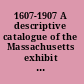 1607-1907 A descriptive catalogue of the Massachusetts exhibit of colonial books at the Jamestown tercentennial exposition.