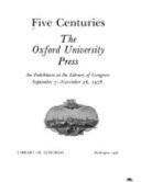 Five centuries, the Oxford University Press : an exhibition at the Library of Congress, September 7-November 26, 1978.