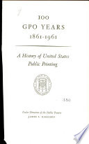 100 GPO years, 1861-1961 : a history of United States public printing.