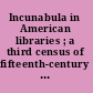 Incunabula in American libraries ; a third census of fifteenth-century books recorded in North American collections /
