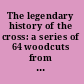 The legendary history of the cross: a series of 64 woodcuts from a Dutch book