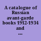 A catalogue of Russian avant-garde books 1912-1934 and 1969-2003 /