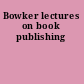 Bowker lectures on book publishing