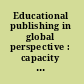 Educational publishing in global perspective : capacity building and trends /