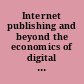 Internet publishing and beyond the economics of digital information and intellectual property /