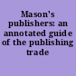 Mason's publishers: an annotated guide of the publishing trade