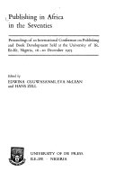 Publishing in Africa in the seventies : proceedings of an international conference on publishing and book development held at the University of Ife, Ile-Ife, Nigeria, 16-20 December 1973 /