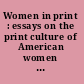 Women in print : essays on the print culture of American women from the nineteenth and twentieth centuries /