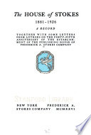 The house of Stokes, 1881-1926 : a record, together with some letters from authors on the forty-fifth anniversary of the establishment of the publishing house of Frederick A. Stokes Company.