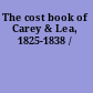 The cost book of Carey & Lea, 1825-1838 /