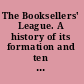 The Booksellers' League. A history of its formation and ten years of its work