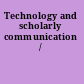 Technology and scholarly communication /