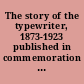 The story of the typewriter, 1873-1923 published in commemoration of the fiftieth anniversary of the invention of the writing machine,