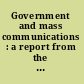 Government and mass communications : a report from the Commission on Freedom of the Press /