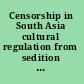 Censorship in South Asia cultural regulation from sedition to seduction /