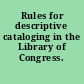 Rules for descriptive cataloging in the Library of Congress.