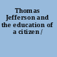 Thomas Jefferson and the education of a citizen /