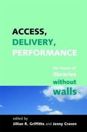 Access, delivery, performance : the future of libraries without walls : a festschrift to celebrate the work of Professor Peter Brophy /