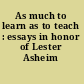 As much to learn as to teach : essays in honor of Lester Asheim /