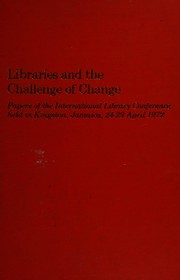 Libraries and the challenge of change : papers of the International Library Conference held in Kingston, Jamaica, 24-29 April 1972 /