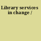 Library services in change /