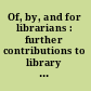 Of, by, and for librarians : further contributions to library literature /