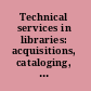 Technical services in libraries: acquisitions, cataloging, classification, binding, photographic reproduction, and circulation operations,