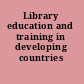 Library education and training in developing countries /