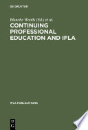 Continuing professional education and IFLA : past, present, and a vision for the future : papers from the IFLA CPERT Second World Conference on Continuing Professional Education for the Library and Information Science Professions : a publication of the Continuing Professional Education Round Table (CPERT) of the International Federation of Library Associations and Institutions /