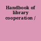 Handbook of library cooperation /