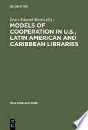 Models of cooperation in U.S., Latin American and Caribbean libraries : the first IFLA/SEFLIN International Summit on Library Cooperation in the Americas /