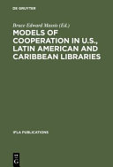 Models of cooperation in U.S., Latin American and Caribbean libraries : the first IFLA/SEFLIN International Summit on Library Cooperation in the Americas /