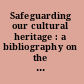 Safeguarding our cultural heritage : a bibliography on the protection of museums, works of art, monuments, archives and libraries in time of war /