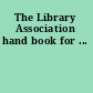 The Library Association hand book for ...