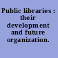 Public libraries : their development and future organization.