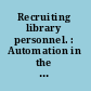 Recruiting library personnel. : Automation in the library; report.