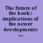 The future of the book : implications of the newer developments in communication : papers presented before the Twentieth Annual Conference of the Graduate Library School of the University of Chicago, June 20-24, 1955 /